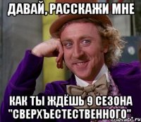 давай, расскажи мне как ты ждёшь 9 сезона "сверхъестественного".