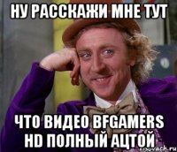 ну расскажи мне тут что видео bfgamers hd полный ацтой