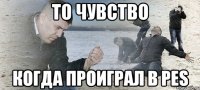 то чувство когда проиграл в pes