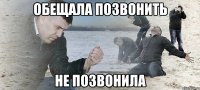 обещала позвонить не позвонила