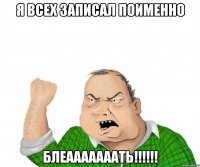 я всех записал поименно блеааааааать!!!