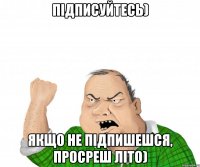 підписуйтесь) якщо не підпишешся, просреш літо)