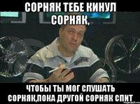 сорняк тебе кинул сорняк, чтобы ты мог слушать сорняк,пока другой сорняк спит