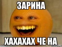 зарина хахахах че на