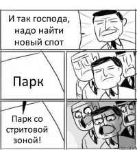 И так господа, надо найти новый спот Парк Парк со стритовой зоной!