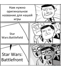 Нам нужно оригинальное название для нашей игры Star Wars:Battlefield Star Wars: Battlefront