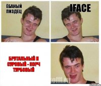 Ёбаный пиздец IFACE Брутальный и суровый - корч турбовый