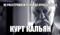 не расстраивай леонида аркадьевича курт кальян