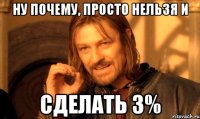 ну почему, просто нельзя и сделать 3%