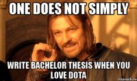 one does not simply write bachelor thesis when you love dota