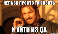 нельзя просто так взять и уйти из qa