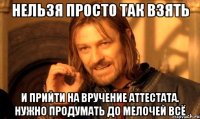 нельзя просто так взять и прийти на вручение аттестата. нужно продумать до мелочей всё