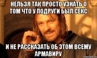 нельзя так просто узнать о том что у подруги был секс и не рассказать об этом всему армавиру