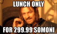 lunch only for 299.99 somoni