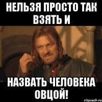 нельзя просто так взять и назвать человека овцой!