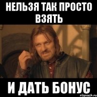 нельзя так просто взять и дать бонус