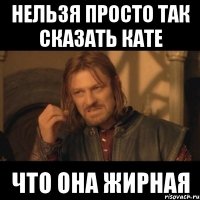 нельзя просто так сказать кате что она жирная