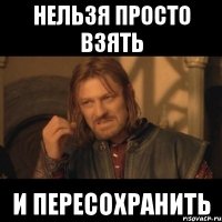 нельзя просто взять и пересохранить