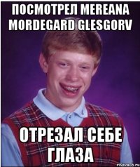 посмотрел mereana mordegard glesgorv отрезал себе глаза