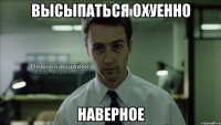 высыпаться охуенно наверное