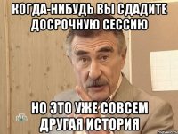 когда-нибудь вы сдадите досрочную сессию но это уже совсем другая история