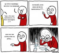 це літо я проведу весело і на природі Таня, літо вже закінчилось ти його просиділа у VK почекай, коли воно встигло закінчитись???... але ж я так хотіла піти на річку...