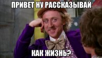 привет ну рассказывай как жизнь?