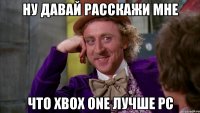 ну давай расскажи мне что xbox one лучше pc