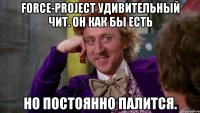 force-project удивительный чит. он как бы есть но постоянно палится.