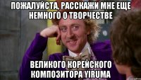 пожалуйста, расскажи мне еще немного о творчестве великого корейского композитора yiruma