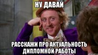 ну давай расскажи про актуальность дипломной работы