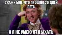 скажи мне, что прошло 20 дней лета и я не умею отдыхать