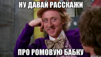 ну давай расскажи про ромовую бабку