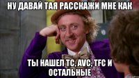 ну давай тая расскажи мне как ты нашел tc, avc, tfc и остальные
