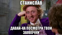 станислав давай-ка посмотри твои заявочки