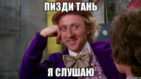 пизди тань я слушаю