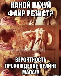 какой нахуй фаир резист? вероятность прохождения крайне мала!!!