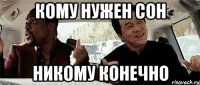 кому нужен сон никому конечно