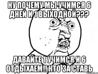 ну почему мы учимся 6 дней и 1 выходной??? давайте 1 учимся и 6 отдыхаем!! кто за ставь