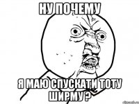 ну почему я маю спускати тоту ширму ?