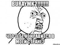 buraymk2!!! что тебе не нравится в моей стране?