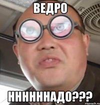 ведро ннннннадо???