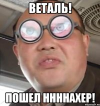 веталь! пошел ннннахер!