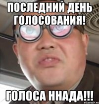 последний день голосования! голоса ннада!!!