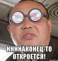  ннннаконец-то откроется!