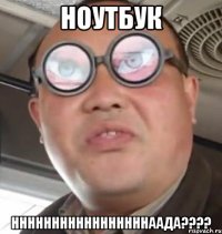 ноутбук нннннннннннннннннаада???