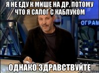 я не еду к мише на др, потому что я сапог с каблуком однако здравствуйте