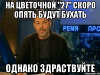 на цветочной "27" скоро опять будут бухать однако здраствуйте