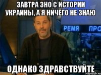 завтра зно с истории украины, а я ничего не знаю однако здравствуйте