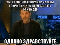 у меня глючит программа,у алены глючит,мы не можем сделать фан-видео однако здравствуйте